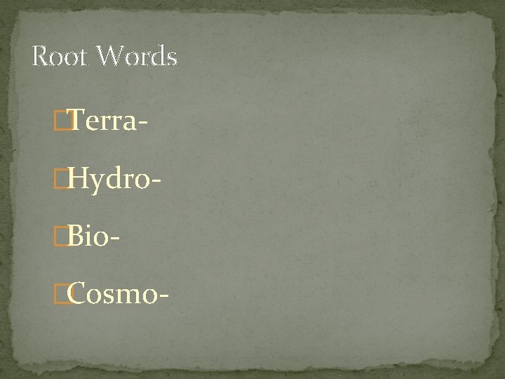 Root Words �Terra�Hydro�Bio�Cosmo- 