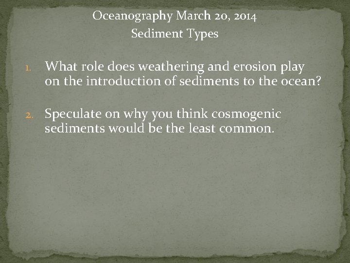 Oceanography March 20, 2014 Sediment Types 1. What role does weathering and erosion play