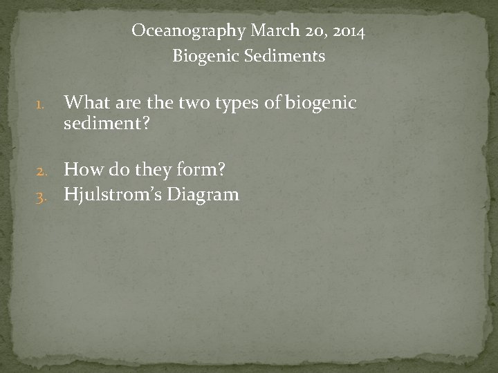 Oceanography March 20, 2014 Biogenic Sediments 1. What are the two types of biogenic