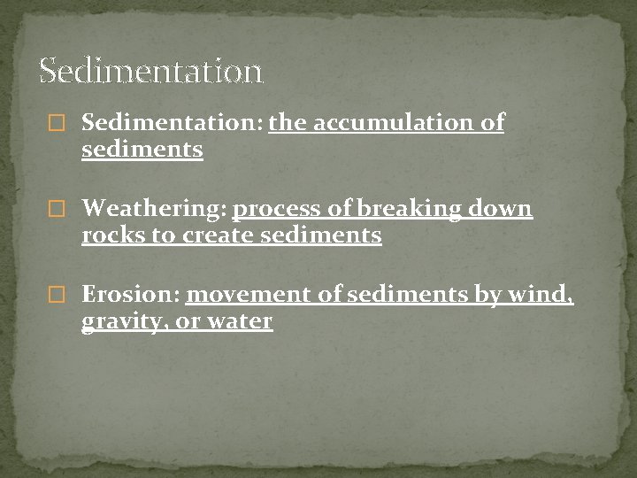 Sedimentation � Sedimentation: the accumulation of sediments � Weathering: process of breaking down rocks