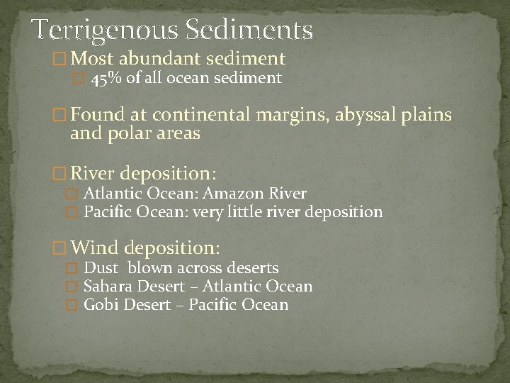 Terrigenous Sediments � Most abundant sediment � 45% of all ocean sediment � Found