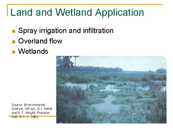 Land Wetland Application n Spray irrigation and infiltration Overland flow Wetlands Source: Environmental Science,