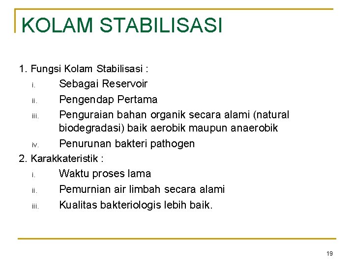 KOLAM STABILISASI 1. Fungsi Kolam Stabilisasi : i. Sebagai Reservoir Pengendap Pertama iii. Penguraian