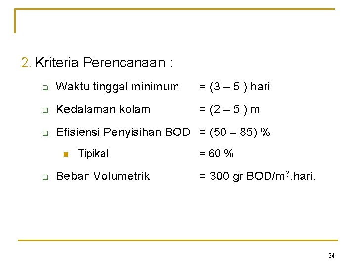 2. Kriteria Perencanaan : q Waktu tinggal minimum = (3 – 5 ) hari