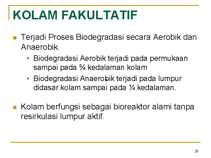 KOLAM FAKULTATIF n Terjadi Proses Biodegradasi secara Aerobik dan Anaerobik. • Biodegradasi Aerobik terjadi