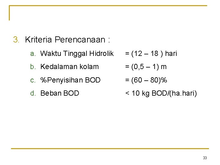 3. Kriteria Perencanaan : a. Waktu Tinggal Hidrolik = (12 – 18 ) hari