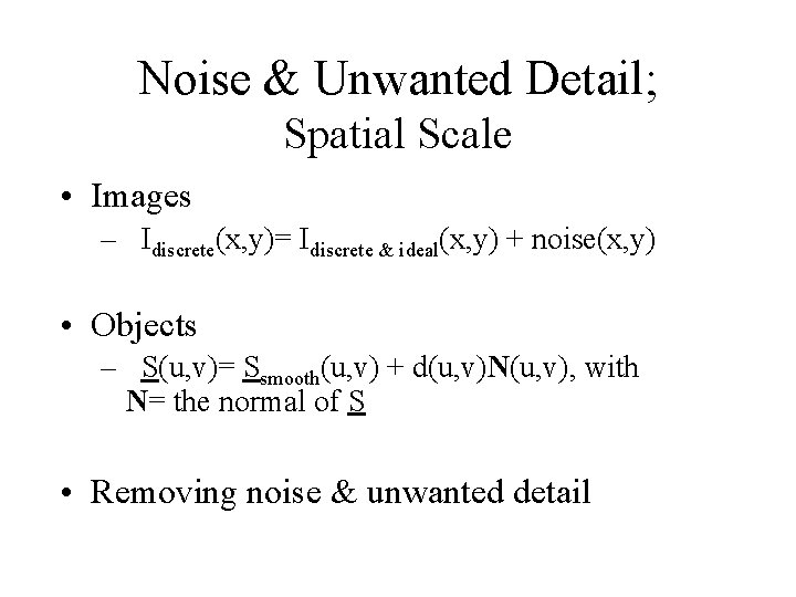 Noise & Unwanted Detail; Spatial Scale • Images – Idiscrete(x, y)= Idiscrete & ideal(x,