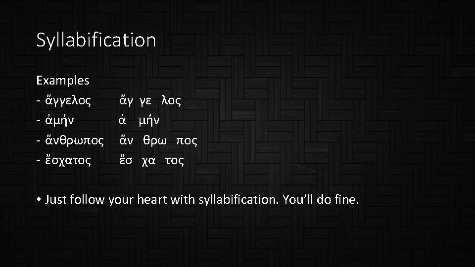 Syllabification Examples - ἄγγελος - ἀμήν - ἄνθρωπος - ἔσχατος ἄγ ἀ ἄν ἔσ