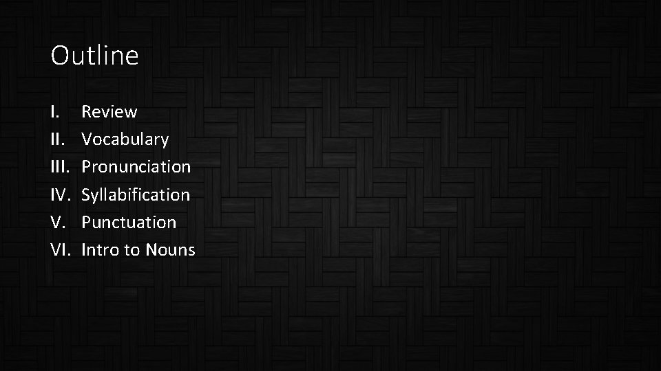 Outline I. III. IV. V. VI. Review Vocabulary Pronunciation Syllabification Punctuation Intro to Nouns