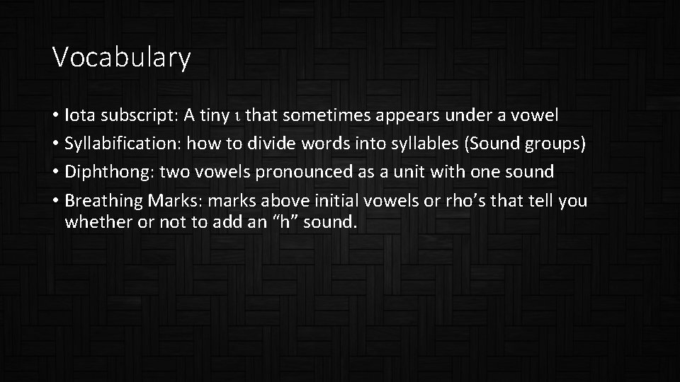 Vocabulary • Iota subscript: A tiny ι that sometimes appears under a vowel •