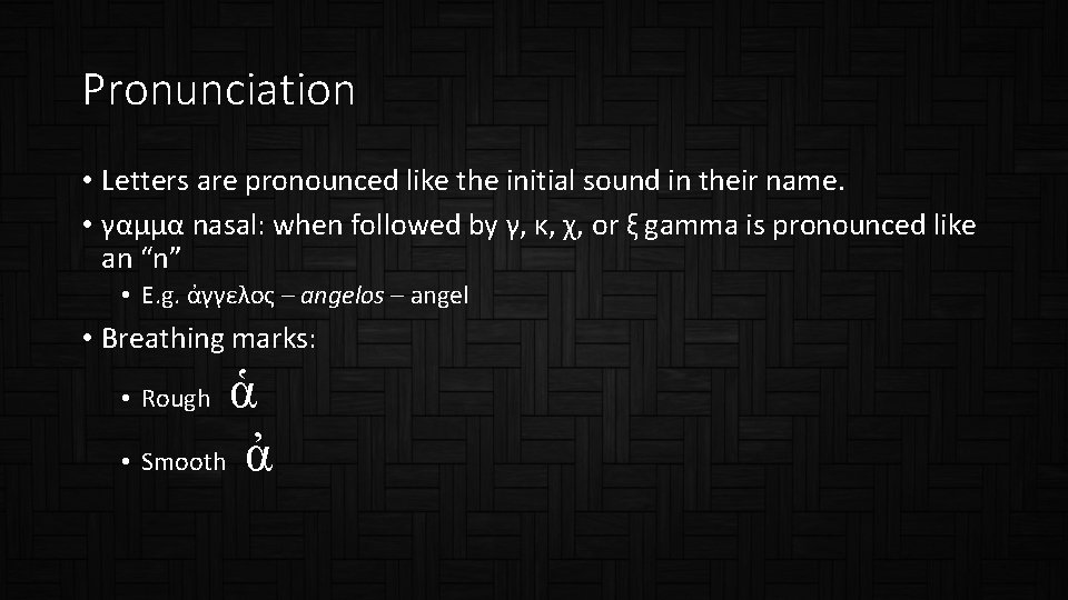 Pronunciation • Letters are pronounced like the initial sound in their name. • γαμμα