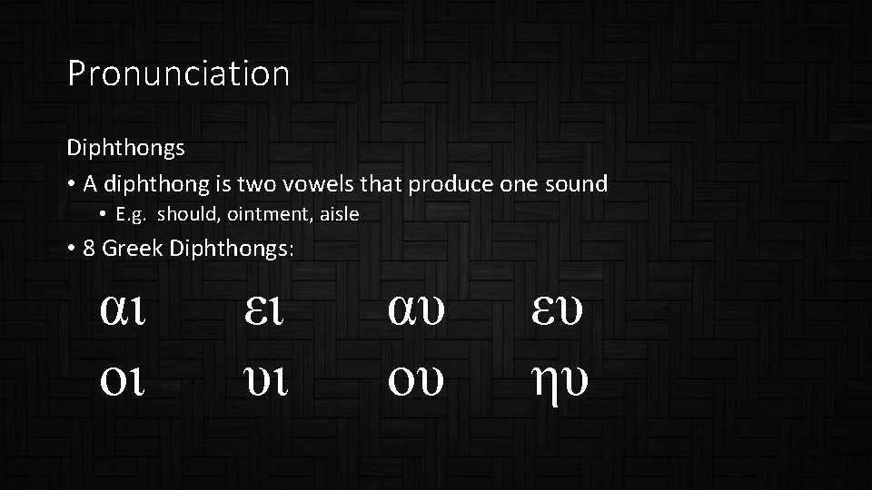 Pronunciation Diphthongs • A diphthong is two vowels that produce one sound • E.
