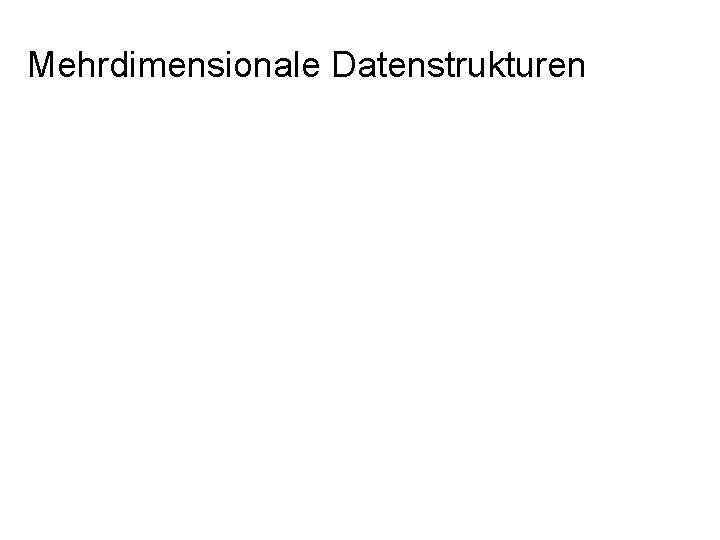 Mehrdimensionale Datenstrukturen 