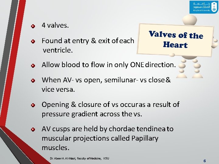 4 valves. Found at entry & exit of each ventricle. Allow blood to flow