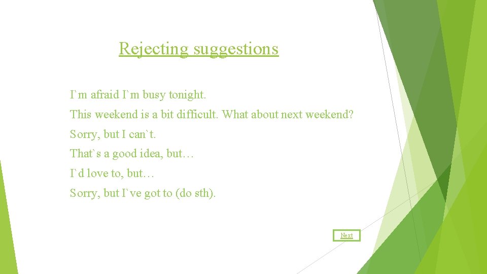 Rejecting suggestions I`m afraid I`m busy tonight. This weekend is a bit difficult. What
