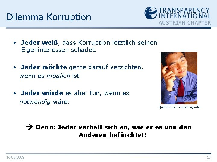 Dilemma Korruption • Jeder weiß, dass Korruption letztlich seinen Eigeninteressen schadet. • Jeder möchte