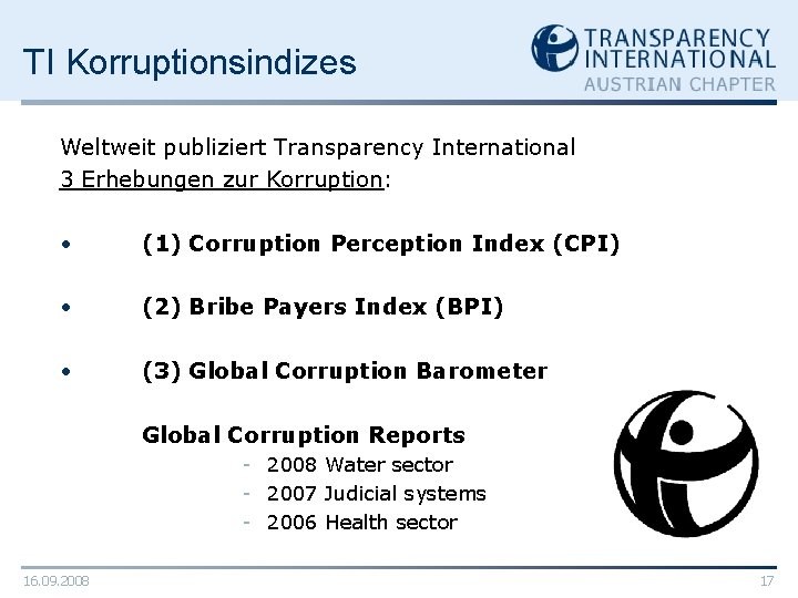 TI Korruptionsindizes Weltweit publiziert Transparency International 3 Erhebungen zur Korruption: • (1) Corruption Perception