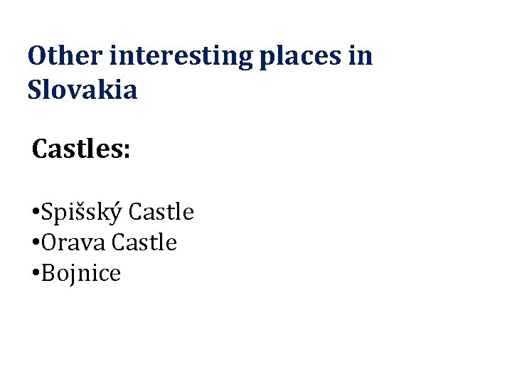 Other interesting places in Slovakia Castles: • Spišský Castle • Orava Castle • Bojnice