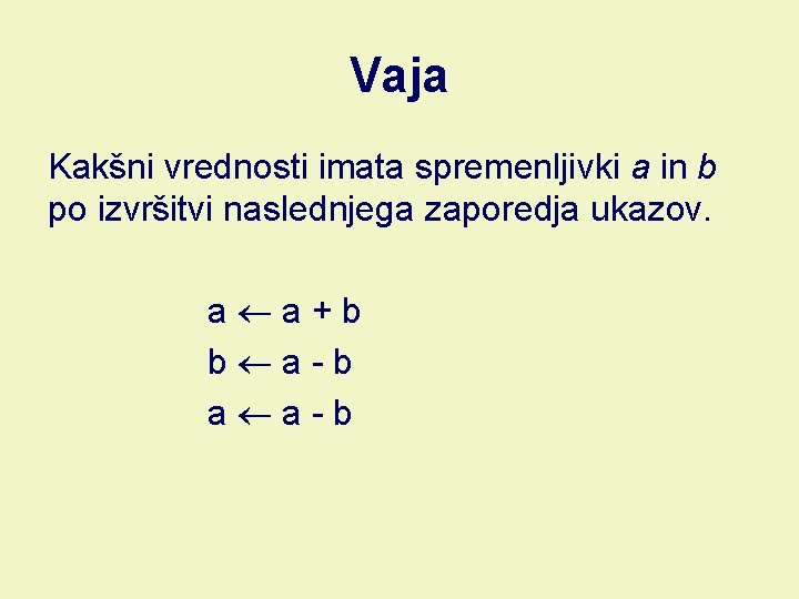 Vaja Kakšni vrednosti imata spremenljivki a in b po izvršitvi naslednjega zaporedja ukazov. a