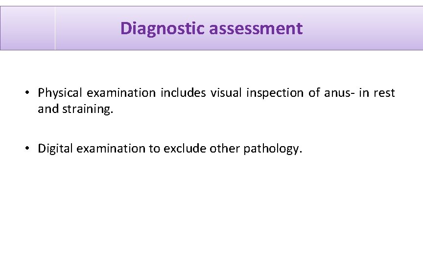 Diagnostic assessment • Physical examination includes visual inspection of anus- in rest and straining.