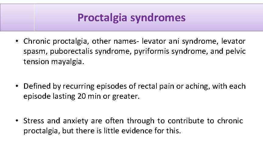 Proctalgia syndromes • Chronic proctalgia, other names- levator ani syndrome, levator spasm, puborectalis syndrome,