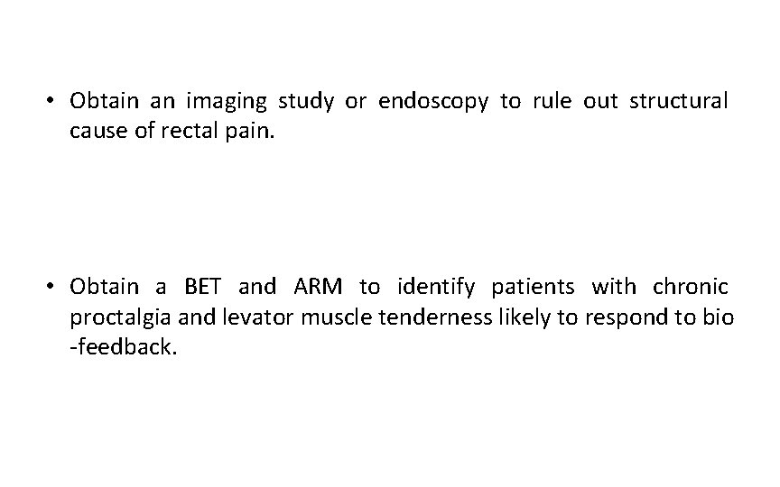  • Obtain an imaging study or endoscopy to rule out structural cause of