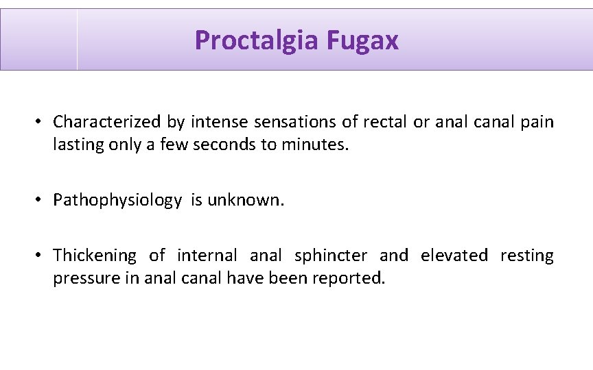 Proctalgia Fugax • Characterized by intense sensations of rectal or anal canal pain lasting