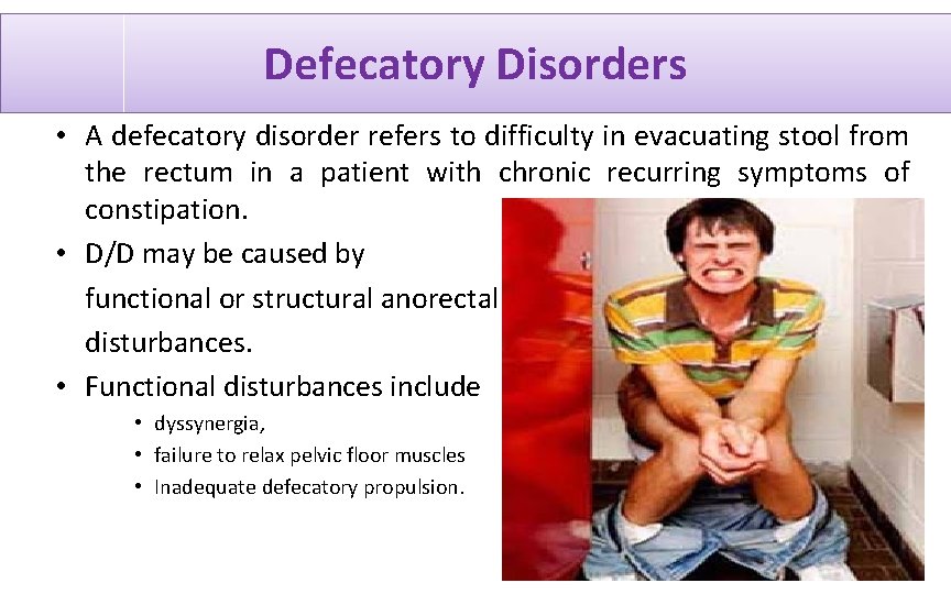 Defecatory Disorders • A defecatory disorder refers to difficulty in evacuating stool from the