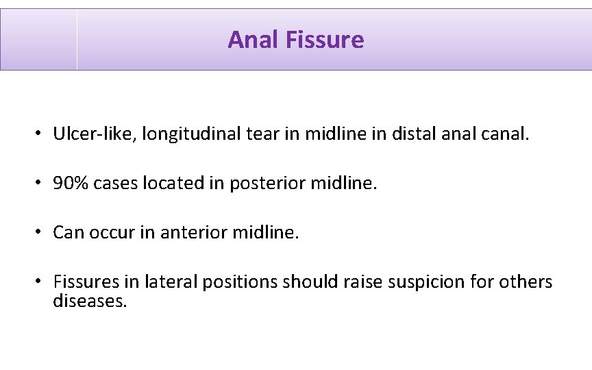 Anal Fissure • Ulcer-like, longitudinal tear in midline in distal anal canal. • 90%