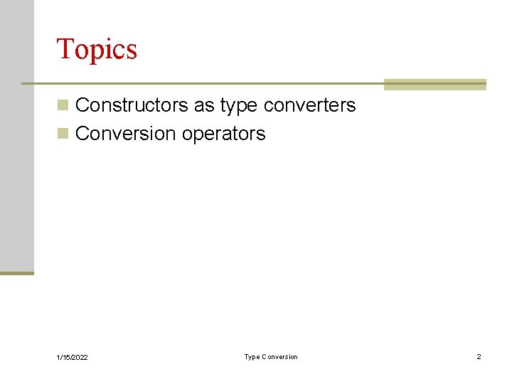 Topics n Constructors as type converters n Conversion operators 1/15/2022 Type Conversion 2 