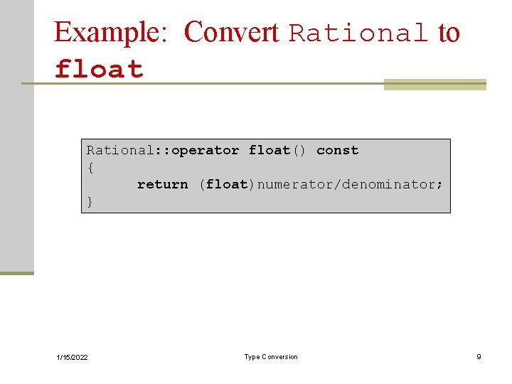 Example: Convert Rational to float Rational: : operator float() const { return (float)numerator/denominator; }