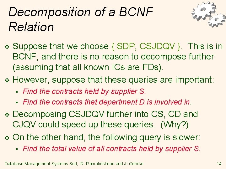 Decomposition of a BCNF Relation Suppose that we choose { SDP, CSJDQV }. This