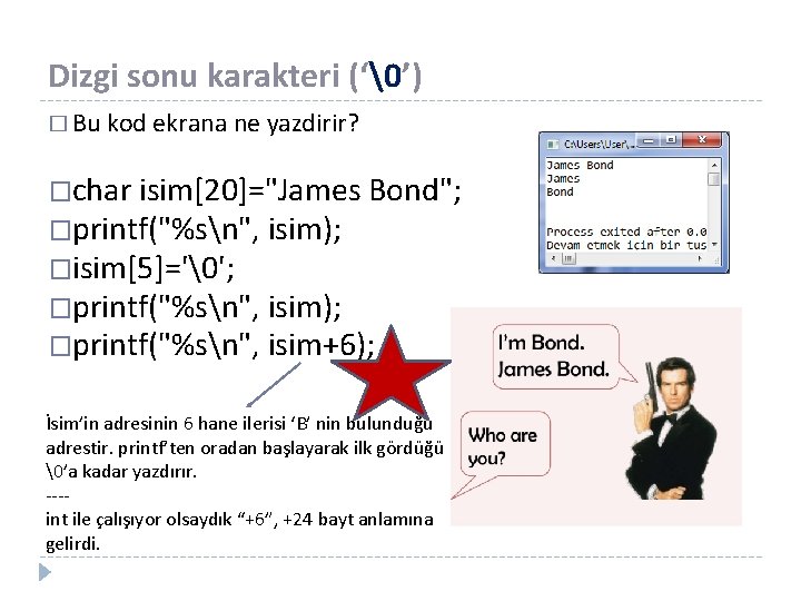 Dizgi sonu karakteri (‘�’) � Bu kod ekrana ne yazdirir? �char isim[20]="James Bond"; �printf("%sn",