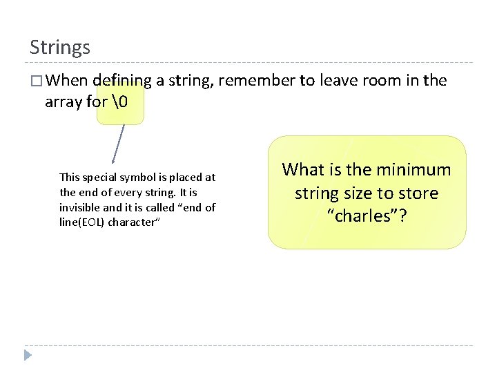 Strings � When defining a string, remember to leave room in the array for
