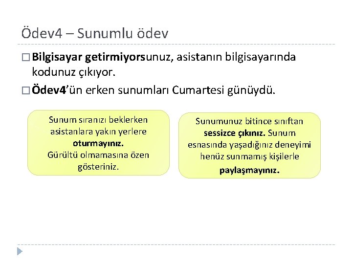 Ödev 4 – Sunumlu ödev � Bilgisayar getirmiyorsunuz, asistanın bilgisayarında kodunuz çıkıyor. � Ödev