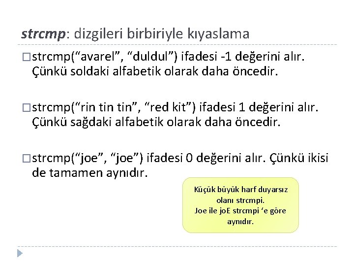 strcmp: dizgileri birbiriyle kıyaslama �strcmp(“avarel”, “duldul”) ifadesi -1 değerini alır. Çünkü soldaki alfabetik olarak