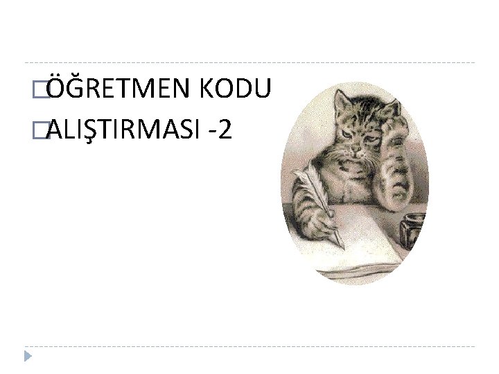 �ÖĞRETMEN KODU �ALIŞTIRMASI -2 