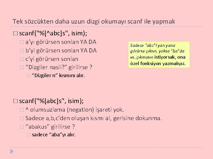 Tek sözcükten daha uzun dizgi okumayı scanf ile yapmak � scanf("%[^abc]s", isim); � a’yı