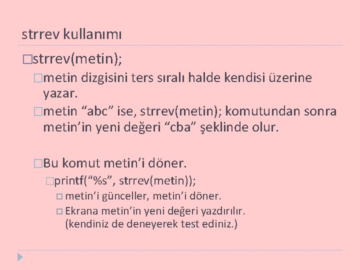 strrev kullanımı �strrev(metin); �metin dizgisini ters sıralı halde kendisi üzerine yazar. �metin “abc” ise,