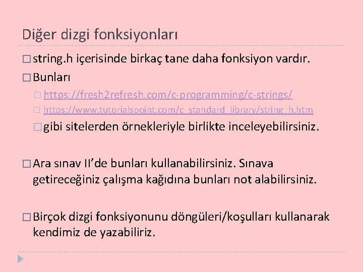 Diğer dizgi fonksiyonları � string. h içerisinde birkaç tane daha fonksiyon vardır. � Bunları