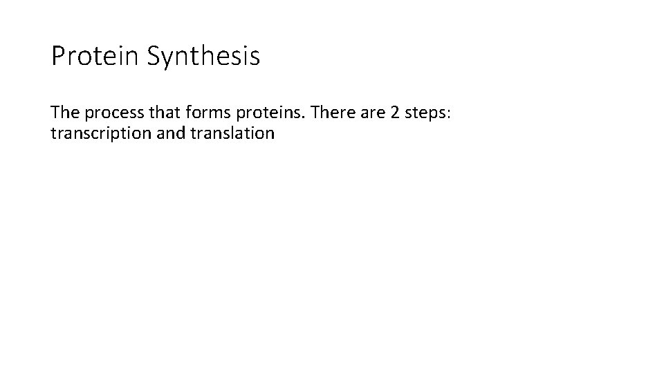 Protein Synthesis The process that forms proteins. There are 2 steps: transcription and translation