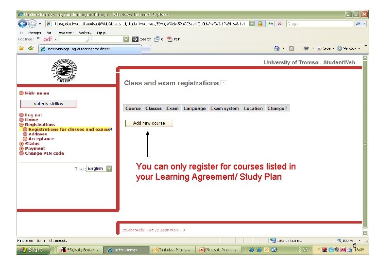 You can only register for courses listed in your Learning Agreement/ Study Plan 5
