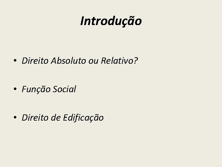 Introdução • Direito Absoluto ou Relativo? • Função Social • Direito de Edificação 