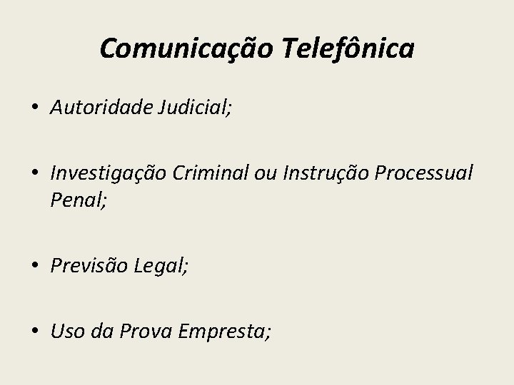 Comunicação Telefônica • Autoridade Judicial; • Investigação Criminal ou Instrução Processual Penal; • Previsão