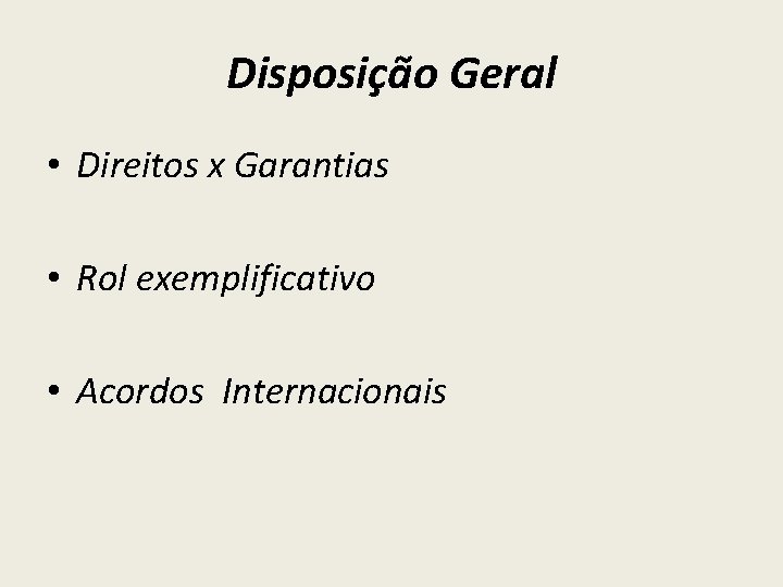 Disposição Geral • Direitos x Garantias • Rol exemplificativo • Acordos Internacionais 