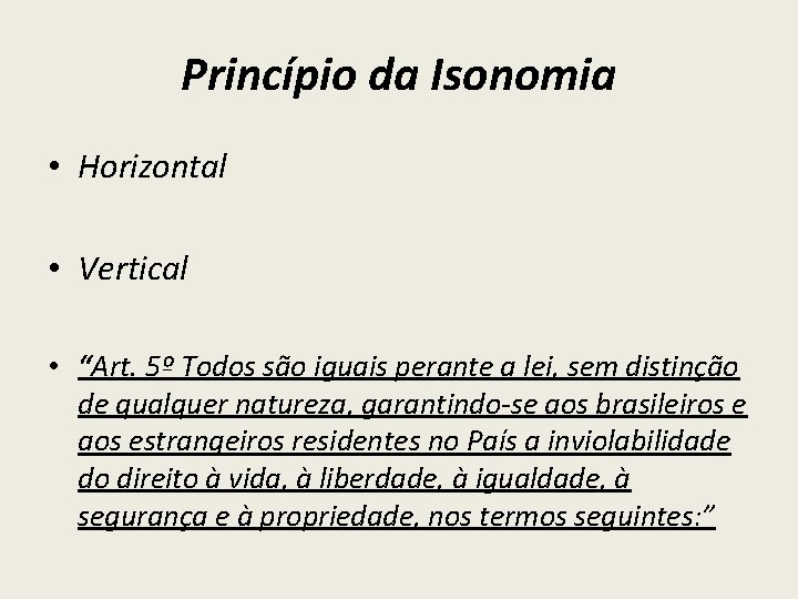 Princípio da Isonomia • Horizontal • Vertical • “Art. 5º Todos são iguais perante