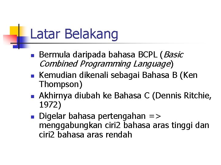 Latar Belakang n n Bermula daripada bahasa BCPL (Basic Combined Programming Language) Kemudian dikenali