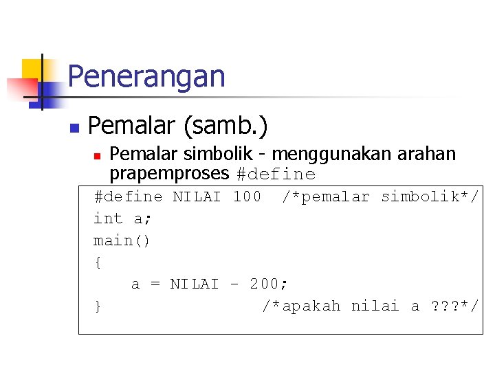 Penerangan n Pemalar (samb. ) n Pemalar simbolik - menggunakan arahan prapemproses #define NILAI