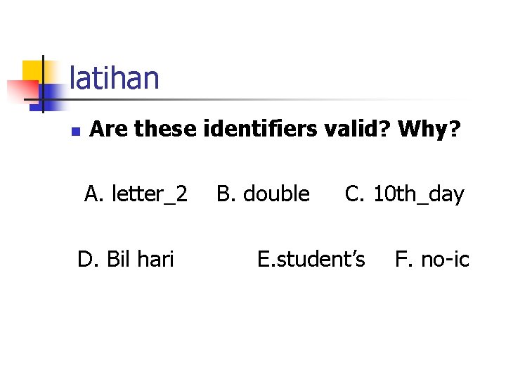 latihan n Are these identifiers valid? Why? A. letter_2 D. Bil hari B. double