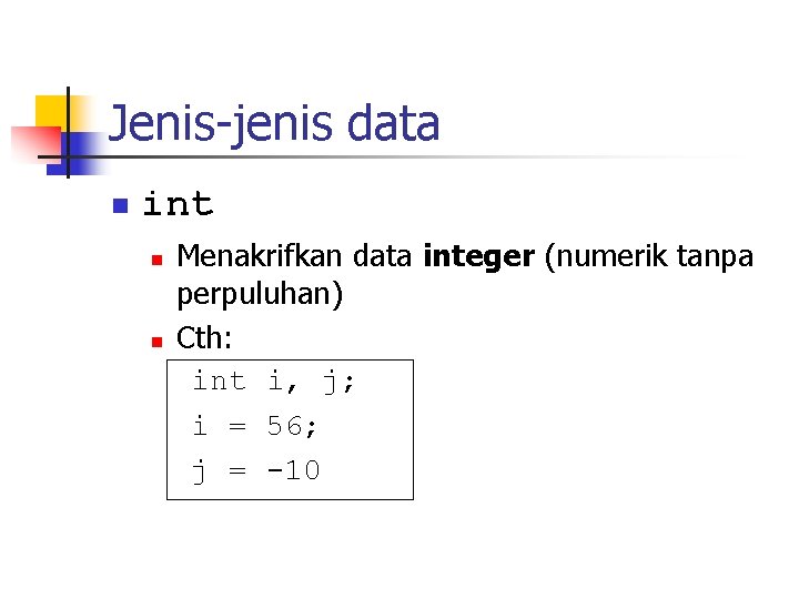 Jenis-jenis data n int n n Menakrifkan data integer (numerik tanpa perpuluhan) Cth: int